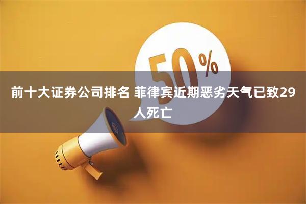 前十大证券公司排名 菲律宾近期恶劣天气已致29人死亡